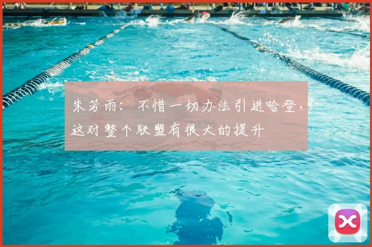 朱芳雨:不惜一切办法引进哈登,这对整个联盟有很大的提升