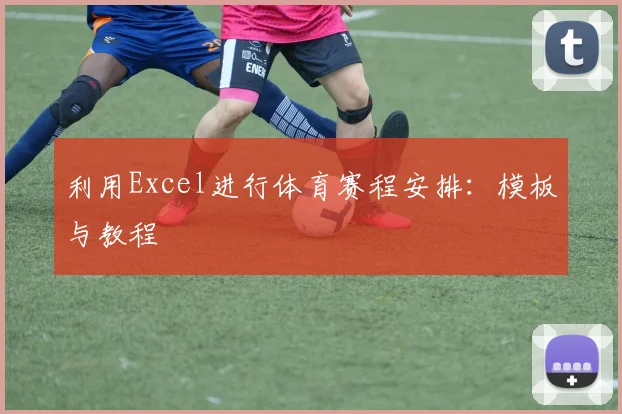 利用Excel进行体育赛程安排:模板与教程
