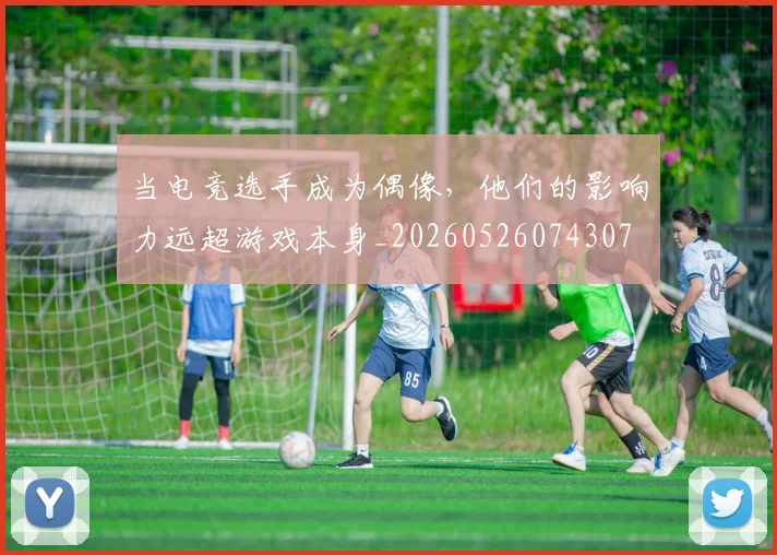 当电竞选手成为偶像,他们的影响力远超游戏本身_20260526074307