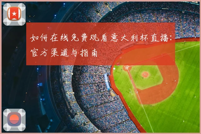 如何在线免费观看意大利杯直播：官方渠道与指南