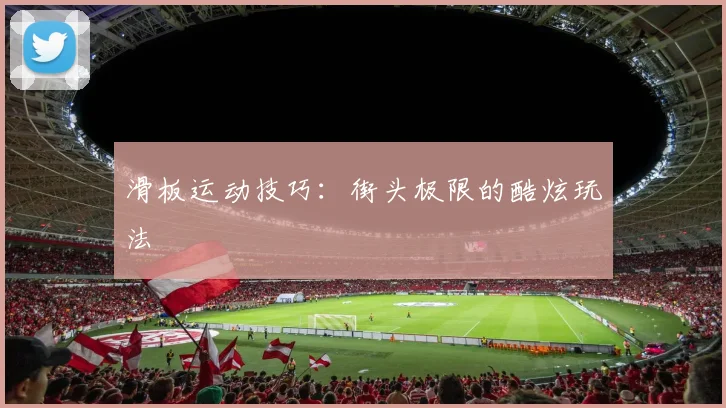 滑板运动技巧：街头极限的酷炫玩法