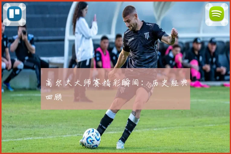 高尔夫大师赛精彩瞬间：历史经典回顾