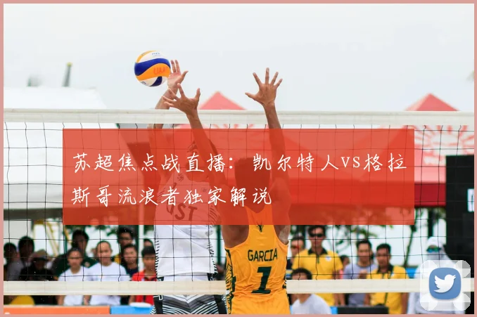 苏超焦点战直播：凯尔特人vs格拉斯哥流浪者独家解说